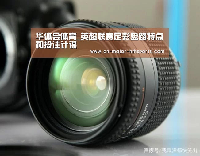 华体会体育_英超联赛足彩盘路特点和投注计谋(图2) 华体会体育